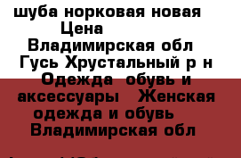 шуба норковая новая  › Цена ­ 53 000 - Владимирская обл., Гусь-Хрустальный р-н Одежда, обувь и аксессуары » Женская одежда и обувь   . Владимирская обл.